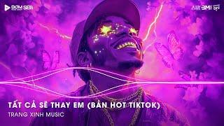 Tất Cả Sẽ Thay Em Remix (Bản Hót Tiktok) - Gió Sẽ Thay Em Là Áo Anh Thật Phẳng TikTok  NONSTOP 2025
