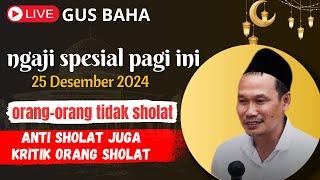 LIVE GUS BAHA TERBARU 2024 || ORANG ORANG TIDAK SHOLAT ANTI SHOLAT JUGA KRITIK ORANG SHOLAT