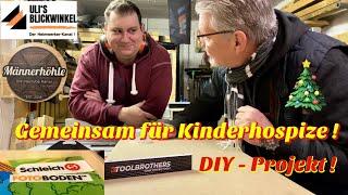 DIY - Projekt  "Gemeinsam für Kinderhospize" Männerhöhle + Ulis Blickwinkel bauen Kindertische !