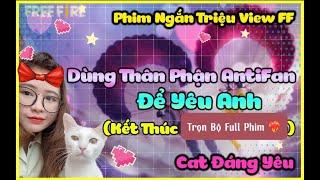 FULL Phim Ngắn Triệu View FF | Dùng Thân Phận AntiFan Để Yêu Anh Trọn Bộ Cat Đáng Yêu