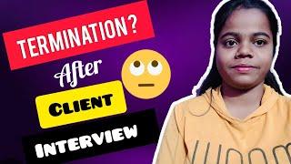 whai if i fail in client interview | what is clinet interview? | termination after clinet interview