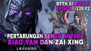 BTTH SEASON 5 EPISODE 139 SUB INDO - PERTARUNGAN SENGIT ANTARA XIAO YAN MELAWAN ZAI XING