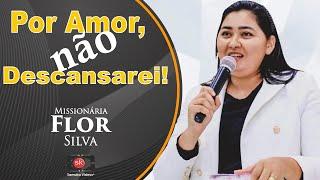 Missionária Flor Silva | Por amor, não descansarei