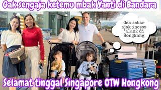 GAK SENGAJA AKHIRNYA KETEMU MBAK YANTI Dİ BANDARA || SELAMAT TINGGAL SINGAPORE OTE HONGKONG