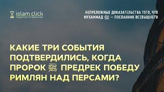 Какие три события подтвердились, когда Пророк ﷺ предрек победу римлян над персами? Абу Яхья Крымский