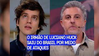 O irmão de Luciano Huck saiu do Brasil depois de sofrer muitas ameaças