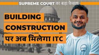 Supreme Court's landmark verdict on GST ITC for construction of building