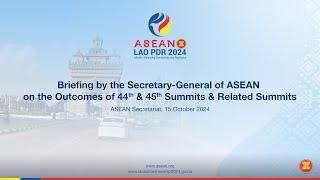 Briefing by the Secretary-General of ASEAN on the Outcomes of 44th & 45th Summits & Related Summits