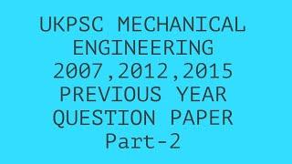 UKPSC MECHANICAL ENGINEERING PART -2 PREVIOUS YEAR QUESTION PAPER