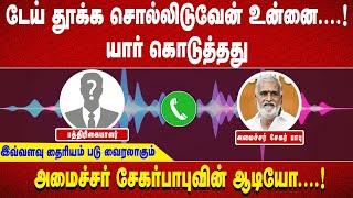 டேய் தூக்க சொல்லிடுவேன் உன்னை....! யார் கொடுத்தது இவ்வளவு தைரியம் படு வைரலாகும் அமைச்சர் சேகர்