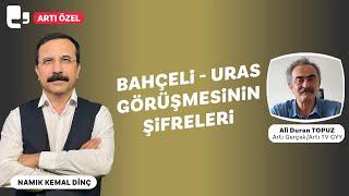 Bahçeli - Uras görüşmesinin şifreleri | Konuk: Ali Duran Topuz | Artı Özel