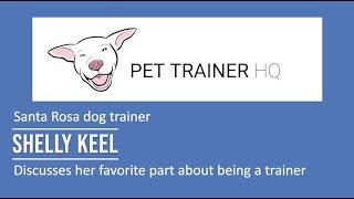 Santa Rosa California dog trainer Shelly Keel discusses favorite part about being trainer