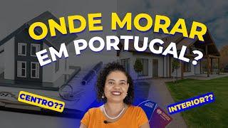 Como escolher onde morar em Portugal? | Por Edilene Gualberto