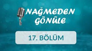 Nağmeden Gönüle - 17.Bölüm