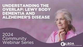 Understanding the Overlap: Lewy Body Dementia and Alzheimer's Disease