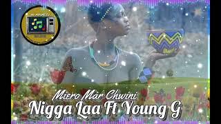 Nigga Laa Ft. Young G - Miero Mar Chwini ( New Song )