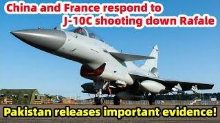 China, France respond to J-10C shooting down Rafale, Pakistan releases important evidence!