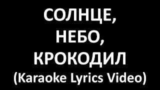 СОЛНЦЕ, НЕБО, КРОКОДИЛ (Karaoke Lyrics Video)