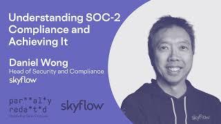 Understanding SOC 2 Compliance and Achieving It with Skyflow's Daniel Wong