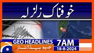 Terrible earthquake | Geo News 7 AM Headlines | 18th August 2024