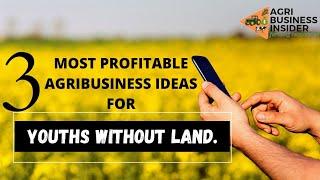 3 Most Profitable Agribusiness Ideas for YOUTHS WITHOUT LAND|How to Start Farming Business for YOUTH