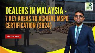 Dealers in Malaysia - 7 Key Areas to Achieve MSPO Certification (2024)