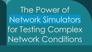 The Power of Network Simulators for Testing Complex Network Conditions