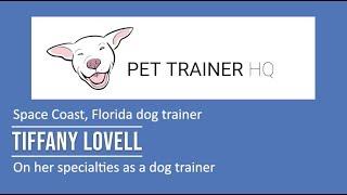 Florida Dog Trainer Tiffany Lovell discusses her specialty areas as a dog trainer - Pet Trainer HQ