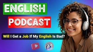 Will I Get a Job If My English Is Bad | Podcast For Improving English|  Podcast For English Learning