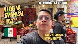 Spanish Vlog : learn Spanish intermediate - Mexico City “La Merced” market with a gringo