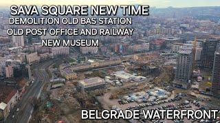 Belgrade Waterfront demolition old Bas station and Post office,new museum and Metro station