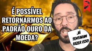 POR QUE NÃO É POSSÍVEL RETORNARMOS AO PADRÃO OURO DA MOEDA