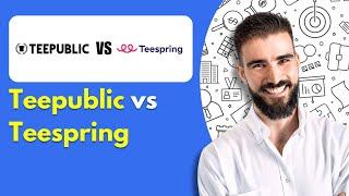 Teepublic vs Teespring (2025) | Which One Is The Better Option?