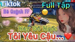 Tik Tok Free Fire | Phim ngắn: ''Này Đồ Ngốc tôi yêu cậu' FULL Tập | Bé Quỳnh FF