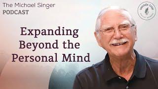 Expanding Beyond the Personal Mind | The Michael Singer Podcast
