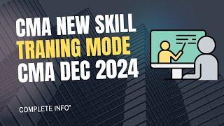 CMA new Skill Training Mode 2024 Official Announcement by ICMAI | CMA Exam December 2024