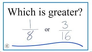 Which fraction is greater 1/8 or 3/16?