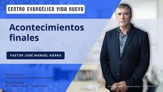 Acontecimientos finales, por el pastor José Manuel Sierra.