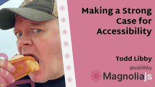 Making a Strong Case for Accessibility - Todd Libby (MagnoliaJS 2022)