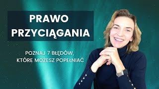 Prawo przyciągania. Poznaj 7 błędów, które możesz popełniać.