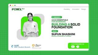 UI/UX Essentials for Beginners - Building a Solid Foundation | Pixel+ 1.0 | Ms.Supun Shashini