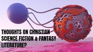 Thoughts on Christian Science Fiction & Fantasy Literature