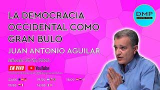 LA DEMOCRACIA OCCIDENTAL COMO GRAN BULO - JUAN ANTONIO AGUILAR