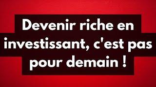 Arrêtez de rêver : Devenir riche en investissant, c'est pas pour demain !