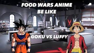 FOOD WARS ANIME BE LIKE: GOKU VS LUFFY