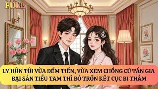 FULL | LY HÔN TÔI, CHỒNG CŨ TÁN GIA BẠI SẢN