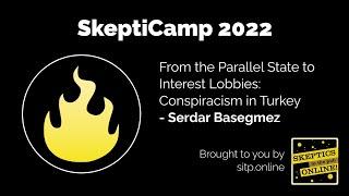 SkeptiCamp 22: From the Parallel State to Interest Lobbies: Conspiracism in Turkey - Serdar Basegmez