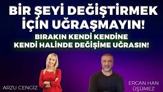 BİR ŞEYİ DEĞİŞTİRMEK İÇİN UĞRAŞMAYIN! - Ercan Han Üşümez & Arzu Cengiz