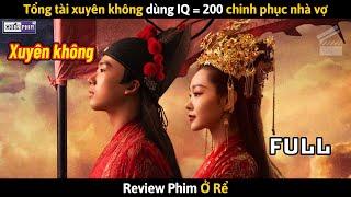 Tổng Tài Xuyên Không Dùng IQ = 200 Chinh Phục Nhà Vợ || Review Phim