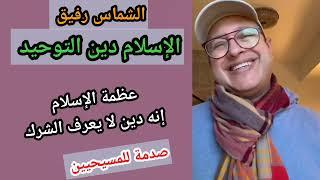 أوبااااااا #الشماس رفيق  يصرح : #الإسلام هو #دين_التوحيد .. دين لا يعرف الشرك ولا السجود إلا لله